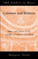 Lateness and Brahms: Music and Culture in the Twilight of Viennese Liberalism (Ams Studies in Music) 0190628421 Book Cover