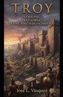 TROY: L'ORIGINE, LA GLORIA E LA CADUTA DI UN IMPERO 1 (Italian Edition) B0HBV6QZCM Book Cover