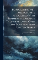 Forecasting Wet Microbursts Associated With Summertime Airmass Thunderstorms Over the Southeastern United States 1025133536 Book Cover