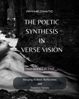 The Poetic Synthesis in Verse Vision: Merging Robotic Reflections and Timeless Verses - 2 Books in 1 B0CGWH1XMG Book Cover
