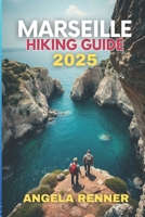Marseille Hiking Guide 2025: Top Trails, Hidden Gems, and Insider Tips for Every Adventurer (Top Notch Hiking) B0FR3HWQTC Book Cover