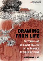 Drawing from Life: Sketching and Socialist Realism in the People’s Republic of China 0520309626 Book Cover