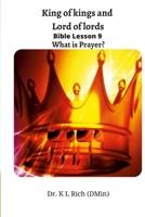 King of kings and Lord of lords Bible Lesson 9: What is Prayer? 130407580X Book Cover