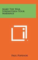 Make the War, Strengthen Your Marriage 1258495899 Book Cover