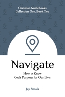 Navigate : How to Know God's Purposes for Our Lives 1734480025 Book Cover