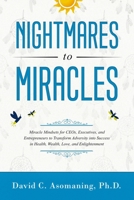 Nightmares to Miracles: Miracle Mindsets For CEOs, Executives, and Entrepreneurs to Transform Adversity into Success In Health, Wealth, Love, and Enlightenment 1733521313 Book Cover