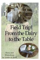 Field Trip! from the Dairy to the Table 1502570785 Book Cover
