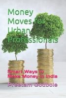 Money Moves for Urban Professionals: Smart Ways to Make Money in India B0F9P7CF72 Book Cover