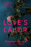 Love's Labor: How We Break and Make the Bonds of Love 0812997557 Book Cover