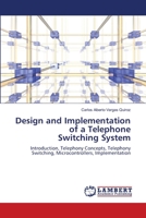 Design and Implementation of a Telephone Switching System: Introduction, Telephony Concepts, Telephony Switching, Microcontrollers, Implementation 6207449991 Book Cover