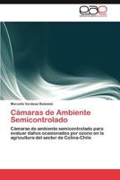 Cámaras de Ambiente Semicontrolado: Cámaras de ambiente semicontrolado para evaluar daños ocasionados por ozono en la agricultura del sector de Colina-Chile 3848471809 Book Cover