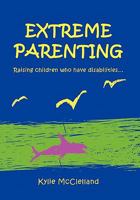 Extreme Parenting: Raising Children Who Have Disabilities. 1456837605 Book Cover