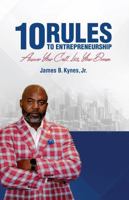 10 Rules to Entrepreneurship: Answer Your Call, Live Your Dream 0985528664 Book Cover