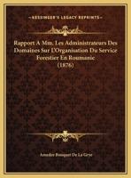 Rapport A Mm. Les Administrateurs Des Domaines Sur L'Organisation Du Service Forestier En Roumanie (1876) 1169483321 Book Cover