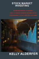 Stock Market Investing: From Beginners to Expert: How to Create Passive Income to Get Fresh Money to Buy and Sell Options 1803036745 Book Cover
