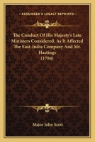 The Conduct Of His Majesty's Late Ministers Considered, As It Affected The East-India Company And Mr. Hastings (1784) 3743383780 Book Cover