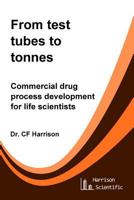 From Test Tubes to Tonnes: Commercial Drug Process Development for Life Scientists 1547182598 Book Cover