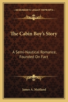 The Cabin Boy's Story: A Semi-Nautical Romance, Founded On Fact 054840111X Book Cover