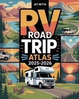 RV Road Trip Atlas 2025-2026: Explore National Parks, Hidden Gems, and Cross-Country RV Adventures with Scenic Routes, Campgrounds, Must-See Destinations, and Detailed Maps Across America and Europe B0FF9RHQQB Book Cover