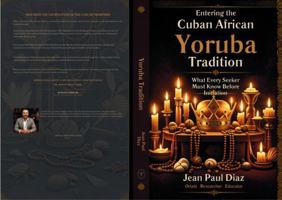 Entering The Cuban African Yoruba Tradition: What Every Seeker Must Know Before Initiation B0H6F1NM5L Book Cover