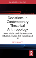 Deviations in Contemporary Theatrical Anthropology: New Myths and Performative Rituals Between Xr, Robots and Aii 1032676914 Book Cover