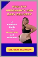 Healthy Pregnancy and Easy Delivery: Complete Guide for Moms-to-Be and New Dads B0FMRC9QGF Book Cover