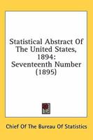 Statistical Abstract Of The United States, 1894: Seventeenth Number 0548804222 Book Cover