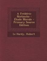 A Frédéric Nietzsche: Étude Morale 1295065142 Book Cover
