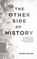 The Other Side of History: A Unique View of Momentous Events from the Last 60 Years 9814771376 Book Cover