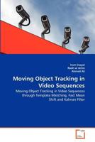 Moving Object Tracking in Video Sequences: Moving Object Tracking in Video Sequences through Template Matching, Fast Mean Shift and Kalman Filter 3639377559 Book Cover