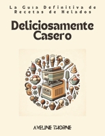 Deliciosamente Casero: La Guía Definitiva de Recetas de Helados (Spanish Edition) B0DWLFS8D8 Book Cover