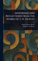 Aphorisms and Reflections From the Works of T. H. Huxley 102339054X Book Cover