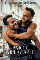 Amor Implacable: 2 Historias Eróticas Gay (Colección de Relatos Eróticos Gay Para Hombres Adultos) B0CBPK8NYD Book Cover