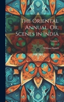 The Oriental Annual, Or, Scenes in India; Volume 3 1021603295 Book Cover