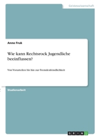 Wie kann Rechtsrock Jugendliche beeinflussen?: Von Vorurteilen bis hin zur Fremdenfeindlichkeit 3346397688 Book Cover
