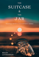 The Suitcase and the Jar: Travels with a Daughter's Ashes 1987915747 Book Cover