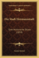 Die Stadt Hermannstadt: Eine Historische Skizze (1859) 1161129561 Book Cover