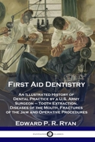 First Aid Dentistry: An Illustrated History of Dental Practice by a U.S. Army Surgeon - Tooth Extraction, Diseases of the Mouth, Fractures of the Jaw and Operative Procedures 1789871263 Book Cover