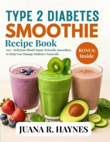 Type 2 Diabetes Smoothie Recipe Book: 100+ Delicious Blood Sugar-Friendly Smoothies to Help You Manage Diabetes Naturally (The Blood Sugar Smart Series) B0FDGSNFM6 Book Cover