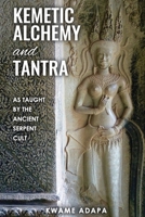 Kemetic Alchemy and Tantra: As Taught by the Ancient Serpent Cult 1952228174 Book Cover