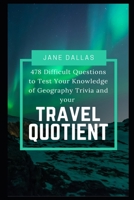 478 Difficult Questions to Test Your Knowledge of Geography Trivia and your Travel Quotient B08R6QYZ61 Book Cover