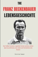 The Franz Beckenbauer Lebensgeschichte: Den Fußball meistern, Legenden formen und das schöne Spiel neu definieren, das Leben und Vermächtnis des Kaisers (German Edition) B0CV49GY76 Book Cover