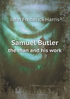 Samuel Butler, Author of Erewhon; the Man and His Work 1162987448 Book Cover