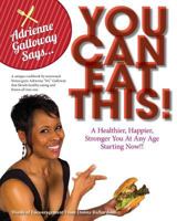 Adrienne AG Galloway Said, You Can Eat This!?: A Fitness Cookbook For A Stronger, Happier and Healthier You, At Any Age 0692024735 Book Cover