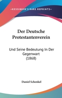 Der Deutsche Protestantenverein: Und Seine Bedeutung In Der Gegenwart (1868) 1147484473 Book Cover