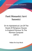 Fasti Monastici Aevi Saxonici; Or, an Alphabetical List of the Religious Houses in England 1166022765 Book Cover