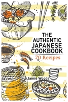 The Authentic Japanese Cookbook: 70 Classic and Modern Recipes Made Easy Take at home Traditional and Modern Dishes Made Simple for Contemporary Tastes. null Book Cover