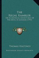 The Regal Rambler: Or Eccentrical Adventures Of The Devil In London 1166155641 Book Cover