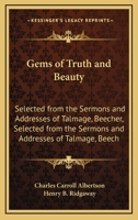 Gems Of Truth And Beauty Selected From The Sermons And Addresses Of Talmage, Beecher, Moody, Spurgeon, Guthrie And Parker 1143183967 Book Cover