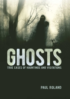 Ghosts: True Cases of Hauntings and Visitations 1398837296 Book Cover